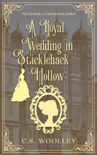 A Royal Wedding in Stickleback Hollow: A British Victorian Cozy Mystery Novella (The Mysteries of Stickleback Hollow #12)
