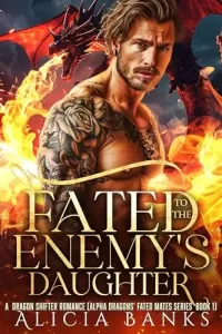 Fated to the Enemy's Daughter: A Dragon Shifter Romance (Alpha Dragons' Fated Mates #1)