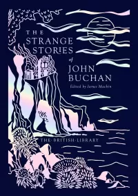The Strange Stories of John Buchan (British Library Hardback Classics: Gilded Nightmares)