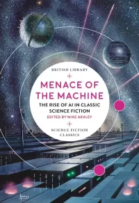 Menace of the Machine: The Rise of AI (British Library Science Fiction Classics)