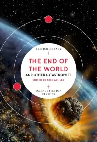 The End of the World: and Other Catastrophes (British Library Science Fiction Classics)