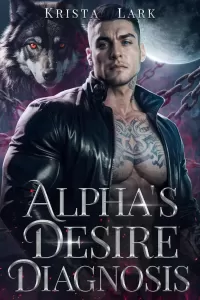 Alpha's Desire Diagnosis: An Opposites Attract Forced Proximity Billionaire Werewolf Shifter Romance (Loyal Wolf #2)
