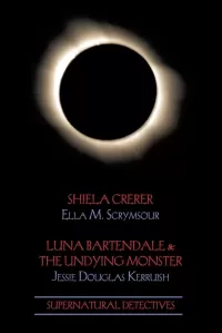 Supernatural Detectives 4: Shiela Crerar / Luna Bartendale & the Undying Monster (Supernatural Detectives #4)