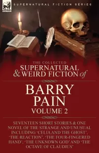 The Collected Supernatural and Weird Fiction of Barry Pain-Volume 2 (Leonaur Collected Supernatural and Weird Fiction)