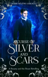 A Curse of Silver and Scars: A Beauty and the Beast Retelling (Legends Reborn #4)