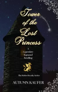 Tower of the Lost Princess: A Legendary Rapunzel Retelling (The Stolen Royalty Series #3)