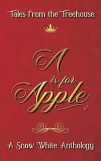 A is for Apple: A Snow White Anthology (Tales from the Treehouse)
