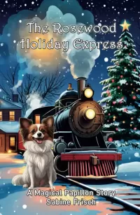 The Rosewood Holiday Express: A Magical Papillon Christmas Story (Magical Papillon Mysteries)