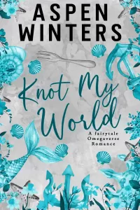 Knot My World (Fairytale Omegaverse #4)