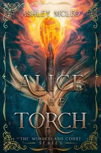 Alice the Torch: A Fae Fantasy Alice in Wonderland Fairytale Retelling (The Wonderland Court Series #2)