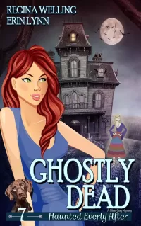 Ghostly Dead: A Cozy Mystery with a Ghostly Twist (Haunted Everly After Mysteries #7)