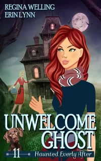 Unwelcome Ghost: A Cozy Mystery with a Ghostly Twist (Haunted Everly After Mysteries #11)