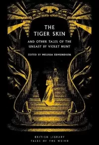 The Tiger-Skin: and Other Tales of the Uneasy (British Library Tales of the Weird #65)