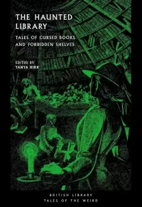 The Haunted Library: Tales of Cursed Books and Forbidden Shelves (British Library Tales of the Weird #67)