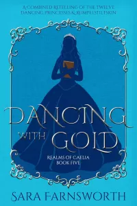 Dancing with Gold: A Combined Retelling of the Twelve Dancing Princesses & Rumpelstiltskin (Realms of Caelia #5)