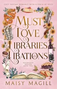 Must Love Libraries and Libations: A Cozy Fantasy Romance (Moonshine Hollow #2)