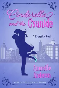 Cinderella and the Cyanide: A Romantic Cozy Novella (Fairy Tale Retelling Cozy Mystery #3)