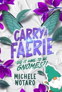 Did It Have To Be Gnomes?! (Carry A Faerie #1)