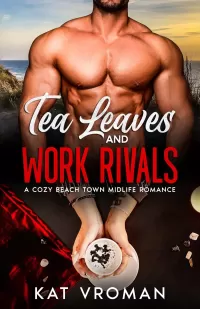 Tea Leaves and Work Rivals: A Cozy Beach Town Midlife Romance (His Cup of Tea #6)