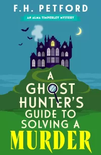 A Ghost Hunter's Guide to Solving a Murder (The Alma Timperley Mystery #1)