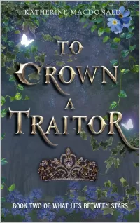 To Crown A Traitor (What Lies Between Stars #2)