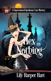 Hex to Nothing (A Supernatural Speakeasy Cozy Mystery #18)