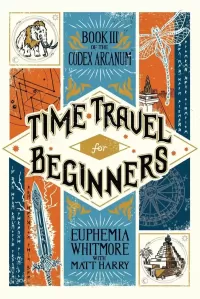 Time Travel for Beginners: Book III of the Codex Arcanum (Codex Arcanum #3)