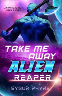 Take Me Away, Alien Reaper: Science Fiction Romance (Anywhere But Here #1)