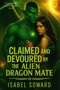 Claimed and Devoured by the Alien Dragon Mate: A Fated Dragon Human Mate Forced Proximity Sci Fi Alien Romance (Owned by the Alien Starlords Series)