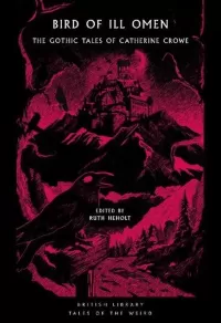 Bird of Ill Omen: The Gothic Tales of Catherine Crowe (British Library Tales of the Weird #69)