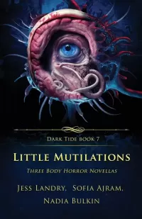 Little Mutilations: Three Body Horror Novellas (Dark Tide Horror Novellas #7)