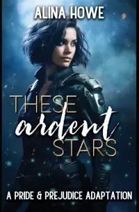 These Ardent Stars: A Pride and Prejudice Adaptation (Galactic Pride and Prejudice #1)