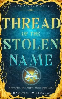 Thread of the Stolen Name: A Twisted Rumpelstiltskin Retelling (Wicked Ever After #10)