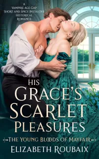 His Grace’s Scarlet Pleasures: A Vampire Age Gap Short and Spicy Instalove Historical Romance (The Young Bloods of Mayfair #2)