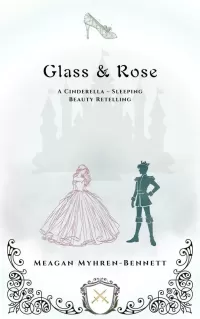 Glass & Rose: A Cinderella - Sleeping Beauty Retelling