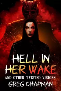 Hell in Her Wake: And Other Twisted Visions