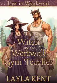 The Witch and the Werewolf Gym Teacher (Love in Wyrdwood): A Cozy Paranormal Monster Romance (Love in Wyrdwood #1)