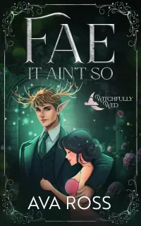Fae it Ain't So: A Cozy/Steamy Witchy-Fae Romance (Witchfully Wed #3)