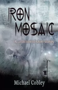 Iron Mosaic: A Collection of Short Stories