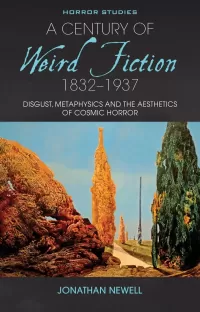 A Century of Weird Fiction, 1832–1937: Disgust, Metaphysics and the Aesthetics of Cosmic Horror (Horror Studies)