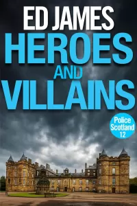 Heroes and Villains (Police Scotland Edinburgh Crime Thrillers #11)