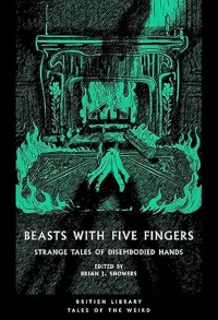 Beasts with Five Fingers: Strange Tales of Disembodied Hands (British Library Tales of the Weird #73)