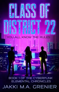 Class of District 22: You all Know the Rules (Cyberpunk Elemental Chronicles #1)