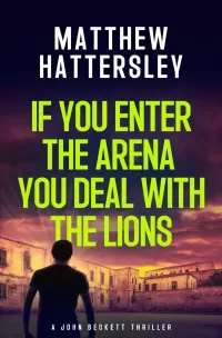 If You Enter The Arena You Deal With The Lions (The John Beckett Series)