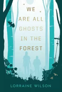 We Are All Ghosts in the Forest (We Are All Ghosts in the Forest #1)