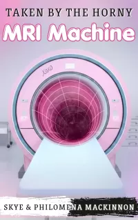 Taken by the Horny MRI Machine: A Ménage Sentient Object Story (Sentient Object Adventures #2)