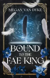 Bound to the Fae King: A Steamy Fae Fantasy Romance (Courts of Faery #2)