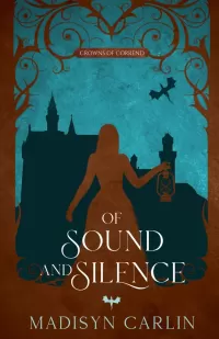 Of Sound and Silence: A Retelling of The Twelve Dancing Princesses (Crowns of Corrend #1)