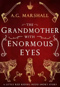The Grandmother with Enormous Eyes: A Short Retelling of Little Red Riding Hood (Once Upon a Short Story #1)