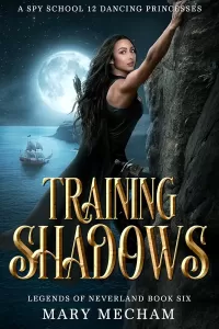 Training Shadows: A Spy School 12 Dancing Princesses (Legends of Neverland #6)